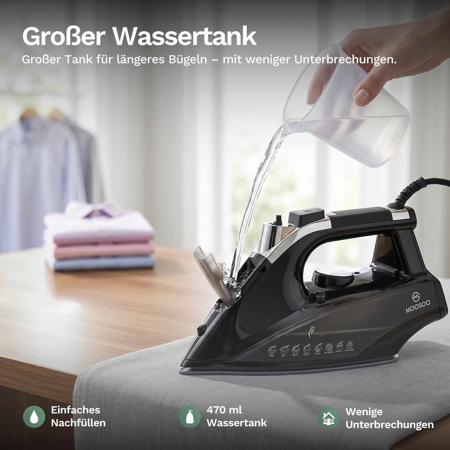 Grosser 470 ml Wassertank im MOOSOO Dampfbügeleisen für längeres Bügeln mit weniger Unterbrechungen und einfachem Nachfüllen.